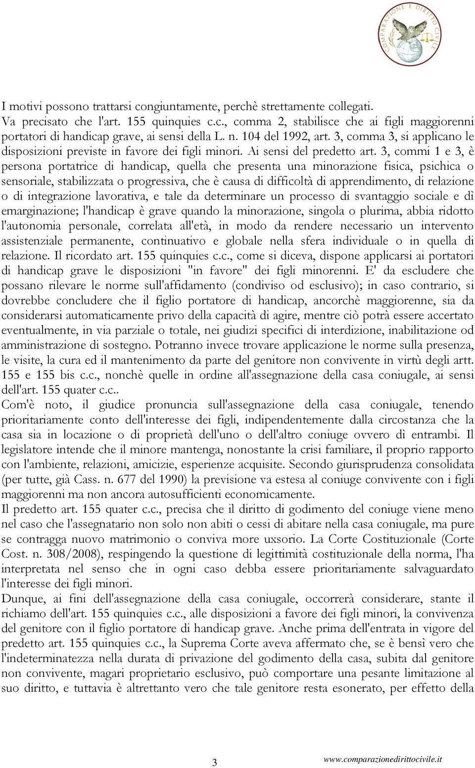 3, commi 1 e 3, è persona portatrice di handicap, quella che presenta una minorazione fisica, psichica o sensoriale, stabilizzata o progressiva, che è causa di difficoltà di apprendimento, di