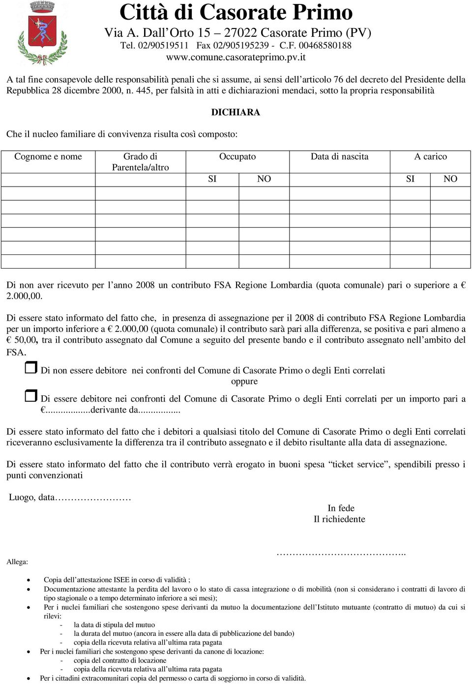 Occupato Data di nascita A carico SI NO SI NO Di non aver ricevuto per l anno 2008 un contributo FSA Regione Lombardia (quota comunale) pari o superiore a 2.000,00.