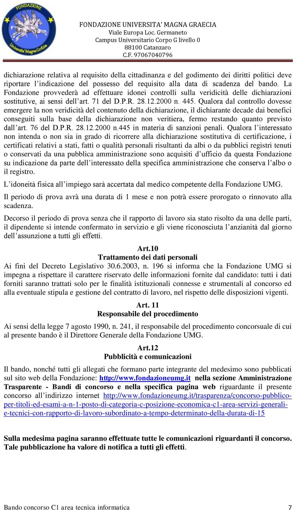 Qualora dal controllo dovesse emergere la non veridicità del contenuto della dichiarazione, il dichiarante decade dai benefici conseguiti sulla base della dichiarazione non veritiera, fermo restando