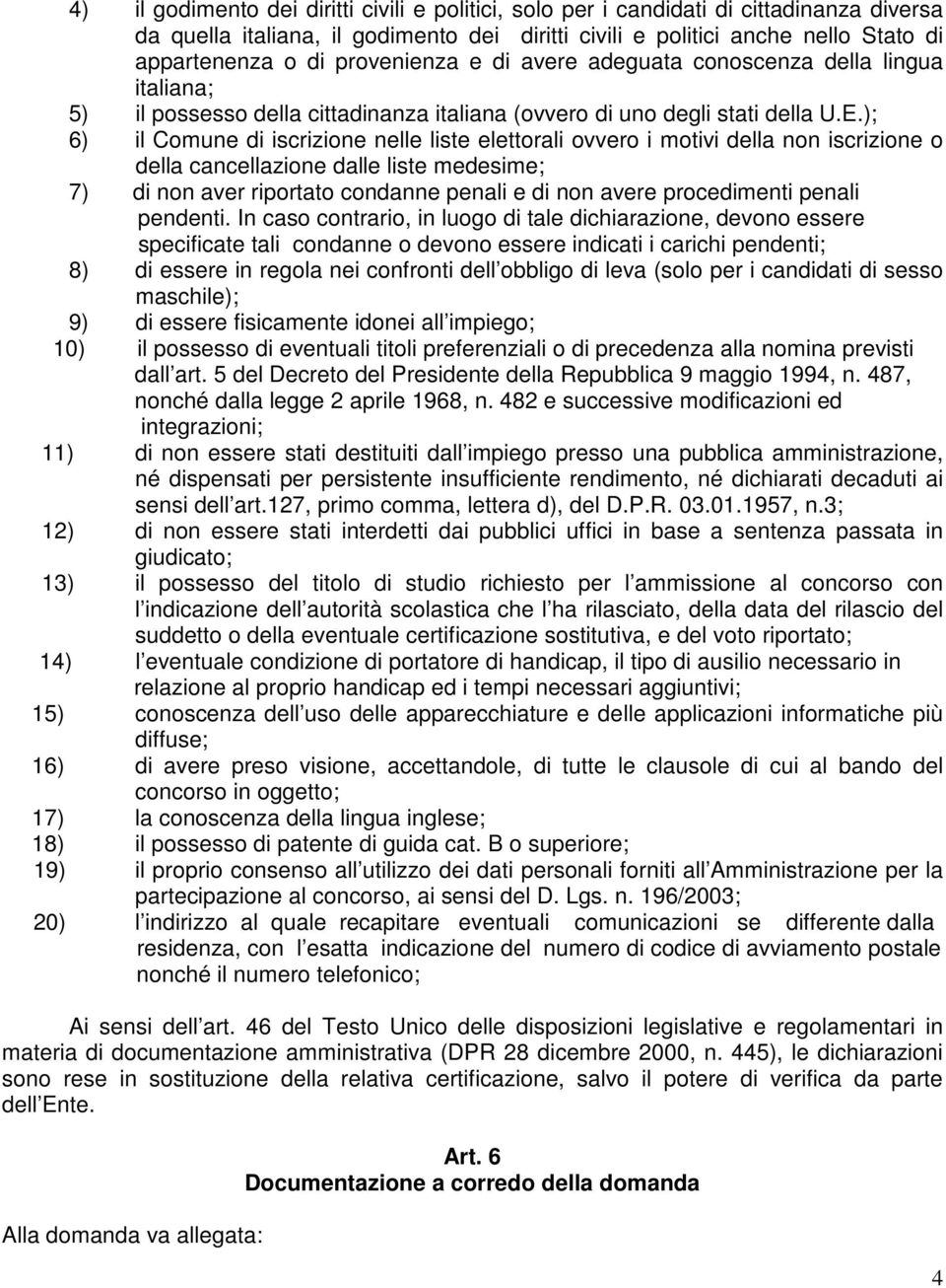 ); 6) il Comune di iscrizione nelle liste elettorali ovvero i motivi della non iscrizione o della cancellazione dalle liste medesime; 7) di non aver riportato condanne penali e di non avere