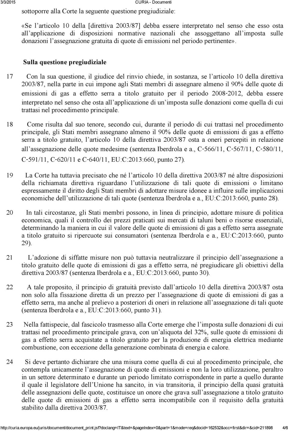 Sulla questione pregiudiziale 17 Con la sua questione, il giudice del rinvio chiede, in sostanza, se l articolo 10 della direttiva 2003/87, nella parte in cui impone agli Stati membri di assegnare