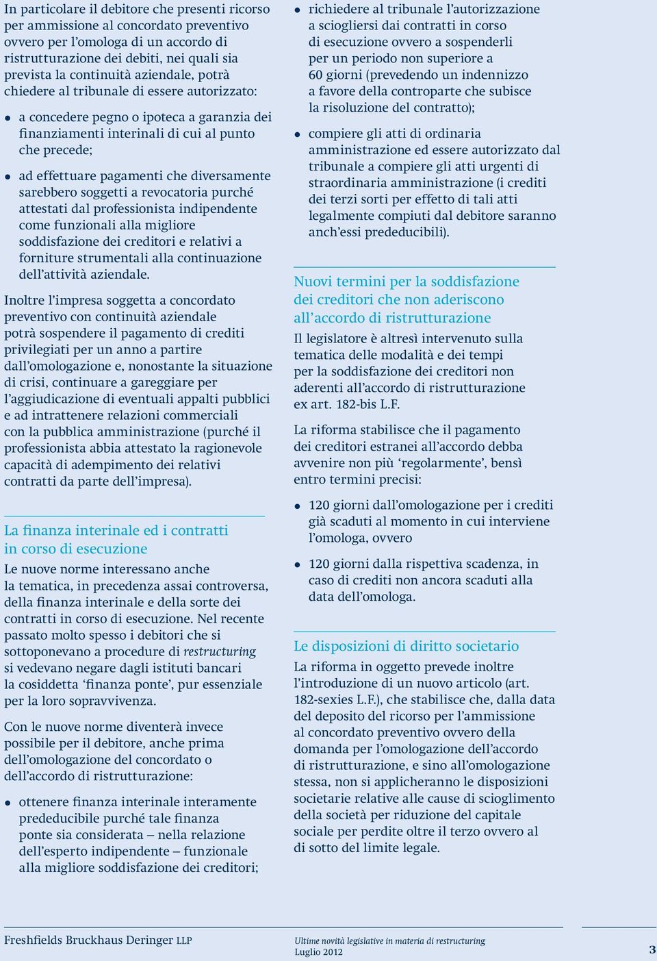 sarebbero soggetti a revocatoria purché attestati dal professionista indipendente come funzionali alla migliore soddisfazione dei creditori e relativi a forniture strumentali alla continuazione dell