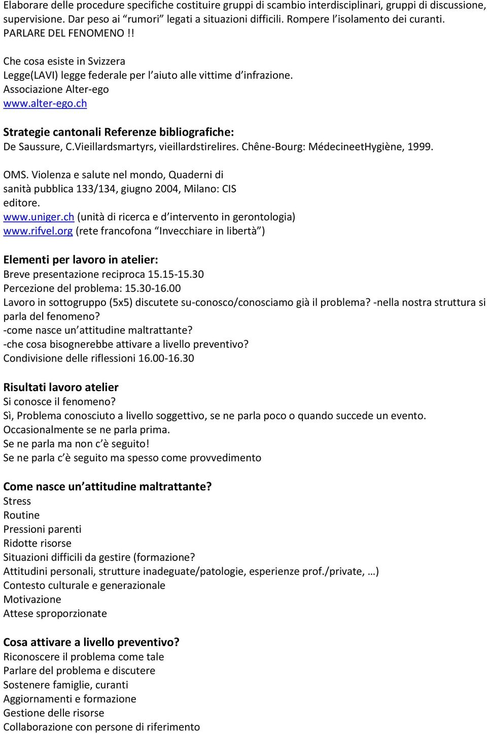 ch Strategie cantonali Referenze bibliografiche: De Saussure, C.Vieillardsmartyrs, vieillardstirelires. Chêne-Bourg: MédecineetHygiène, 1999. OMS.