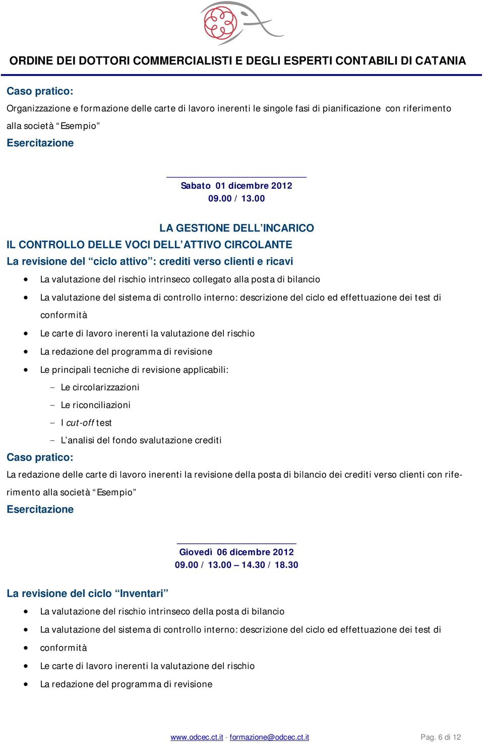 di bilancio La valutazione del sistema di controllo interno: descrizione del ciclo ed effettuazione dei test di conformità Le carte di lavoro inerenti la valutazione del rischio La redazione del