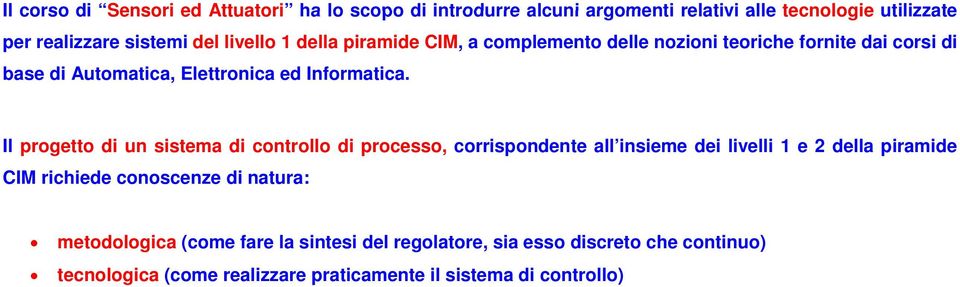 Il progetto di un sistema di controllo di processo, corrispondente all insieme dei livelli 1 e 2 della piramide CIM richiede conoscenze di