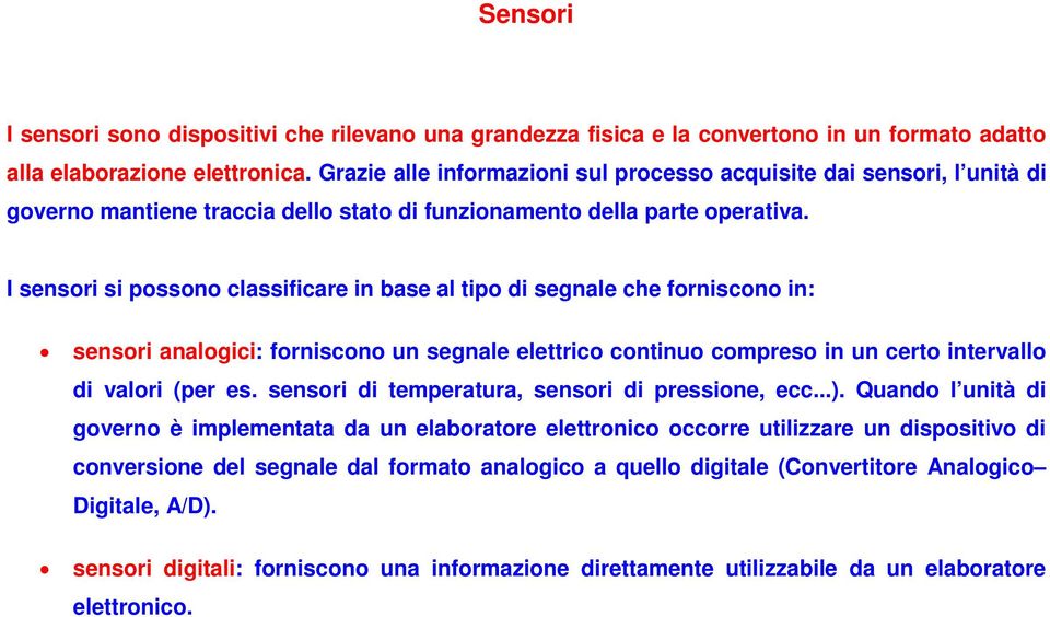 I sensori si possono classificare in base al tipo di segnale che forniscono in: sensori analogici: forniscono un segnale elettrico continuo compreso in un certo intervallo di valori (per es.