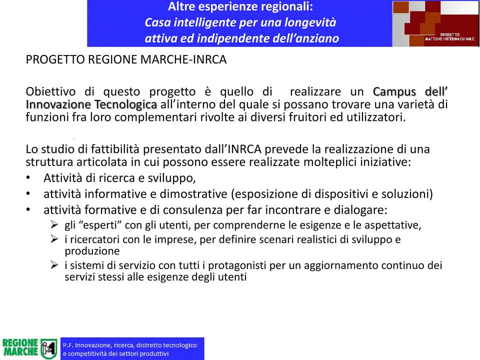 Lo studio di fattibilità presentato dall INRCA prevede la realizzazione di una struttura articolata in cui possono essere realizzate molteplici iniziative: Attività di ricerca e sviluppo, attività