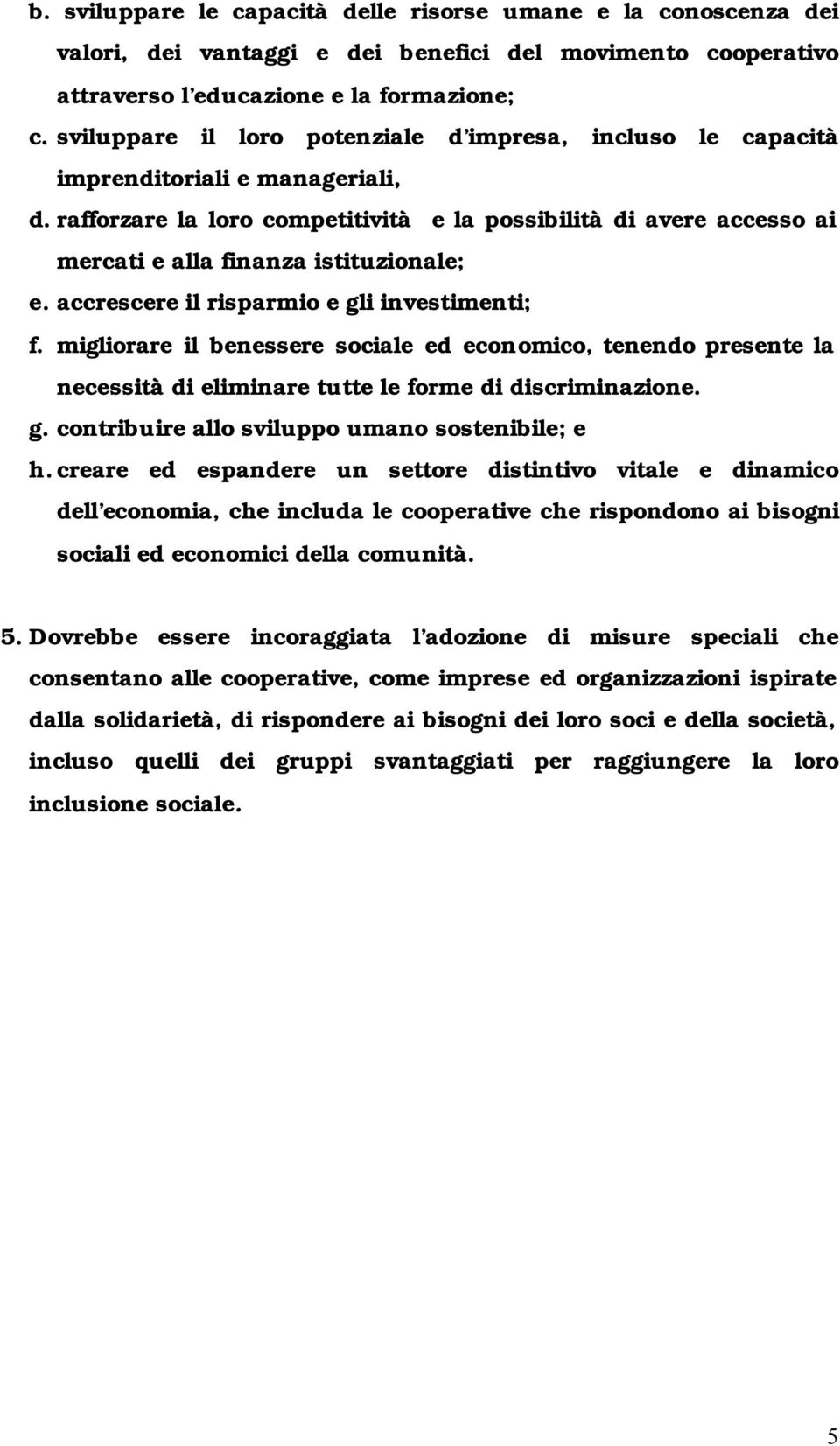 rafforzare la loro competitività e la possibilità di avere accesso ai mercati e alla finanza istituzionale; e. accrescere il risparmio e gli investimenti; f.