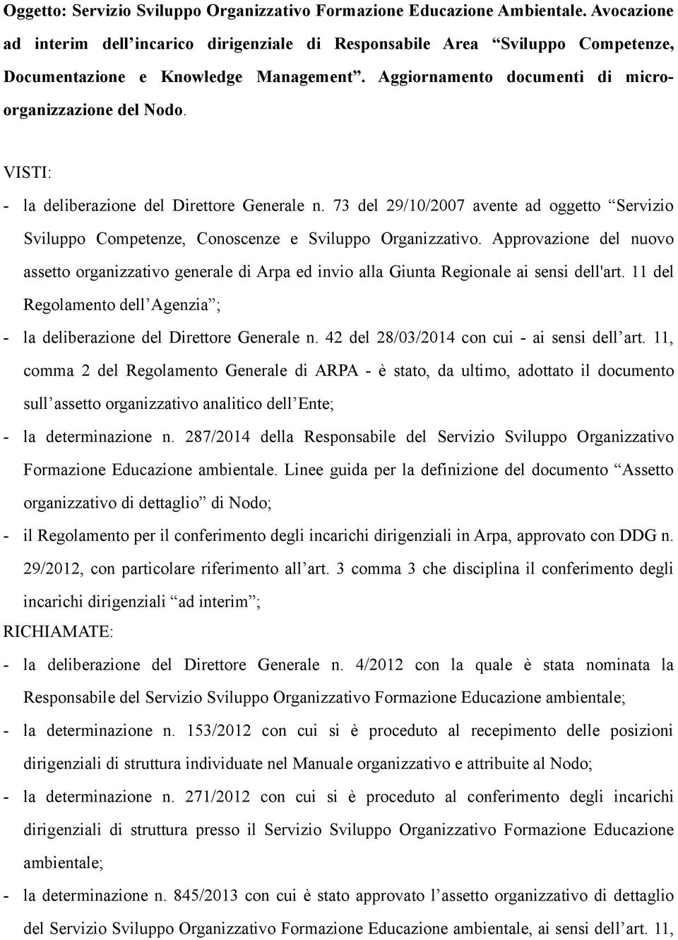 VISTI: - la deliberazione del Direttore Generale n. 73 del 29/10/2007 avente ad oggetto Servizio Sviluppo Competenze, Conoscenze e Sviluppo Organizzativo.