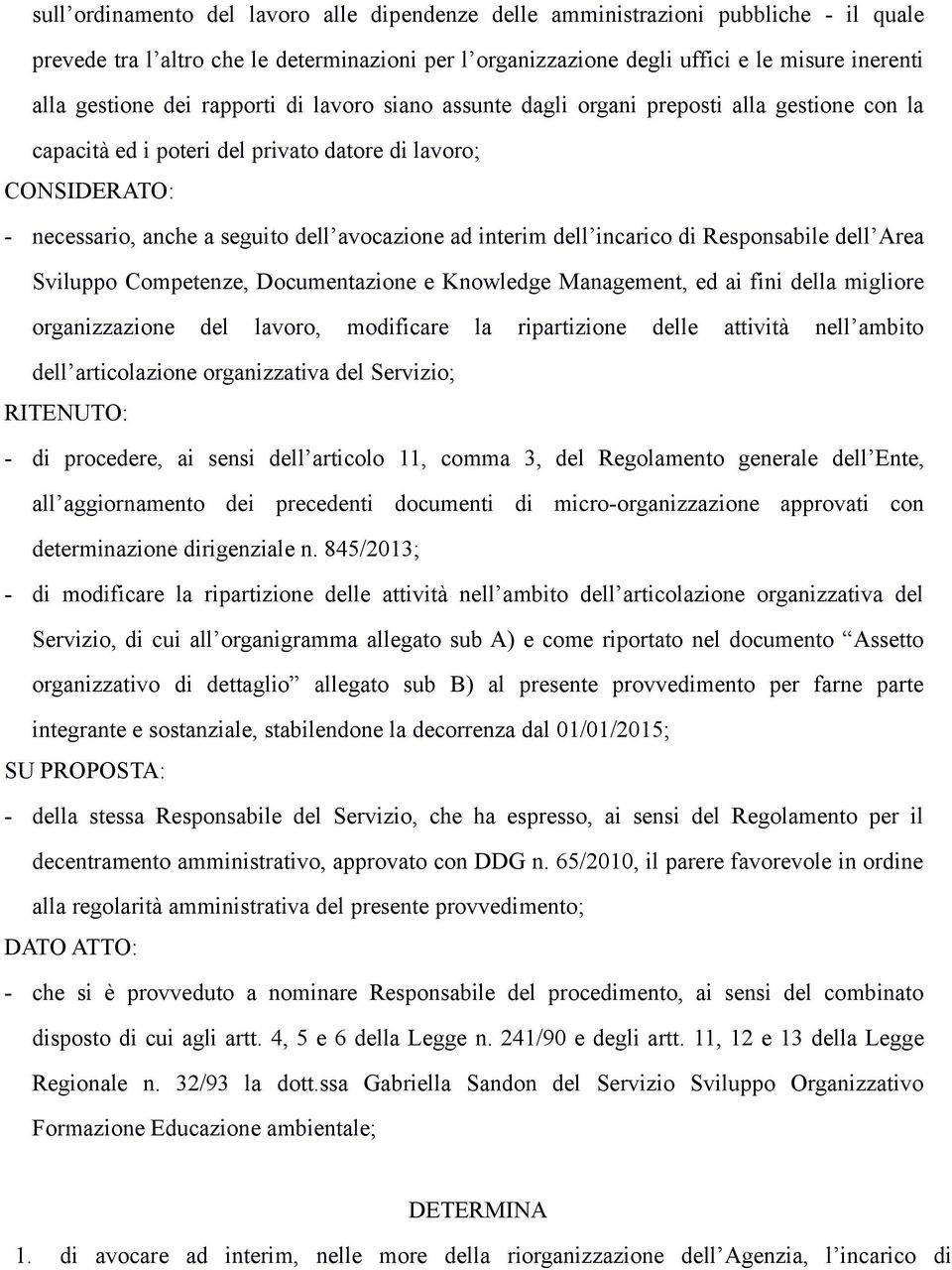 interim dell incarico di Responsabile dell Area Sviluppo Competenze, Documentazione e Knowledge Management, ed ai fini della migliore organizzazione del lavoro, modificare la ripartizione delle