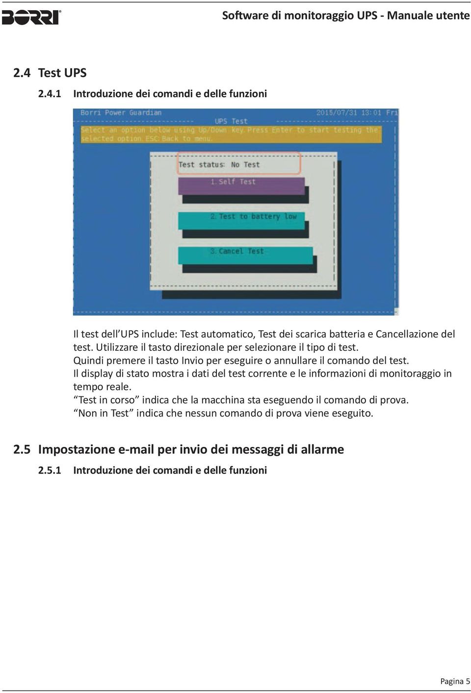 Il display di stato mostra i dati del test corrente e le informazioni di monitoraggio in tempo reale.