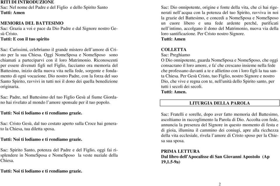 Riconoscenti per essere divenuti figli nel Figlio, facciamo ora memoria del Battesimo, inizio della nuova vita nella fede, sorgente e fondamento di ogni vocazione.