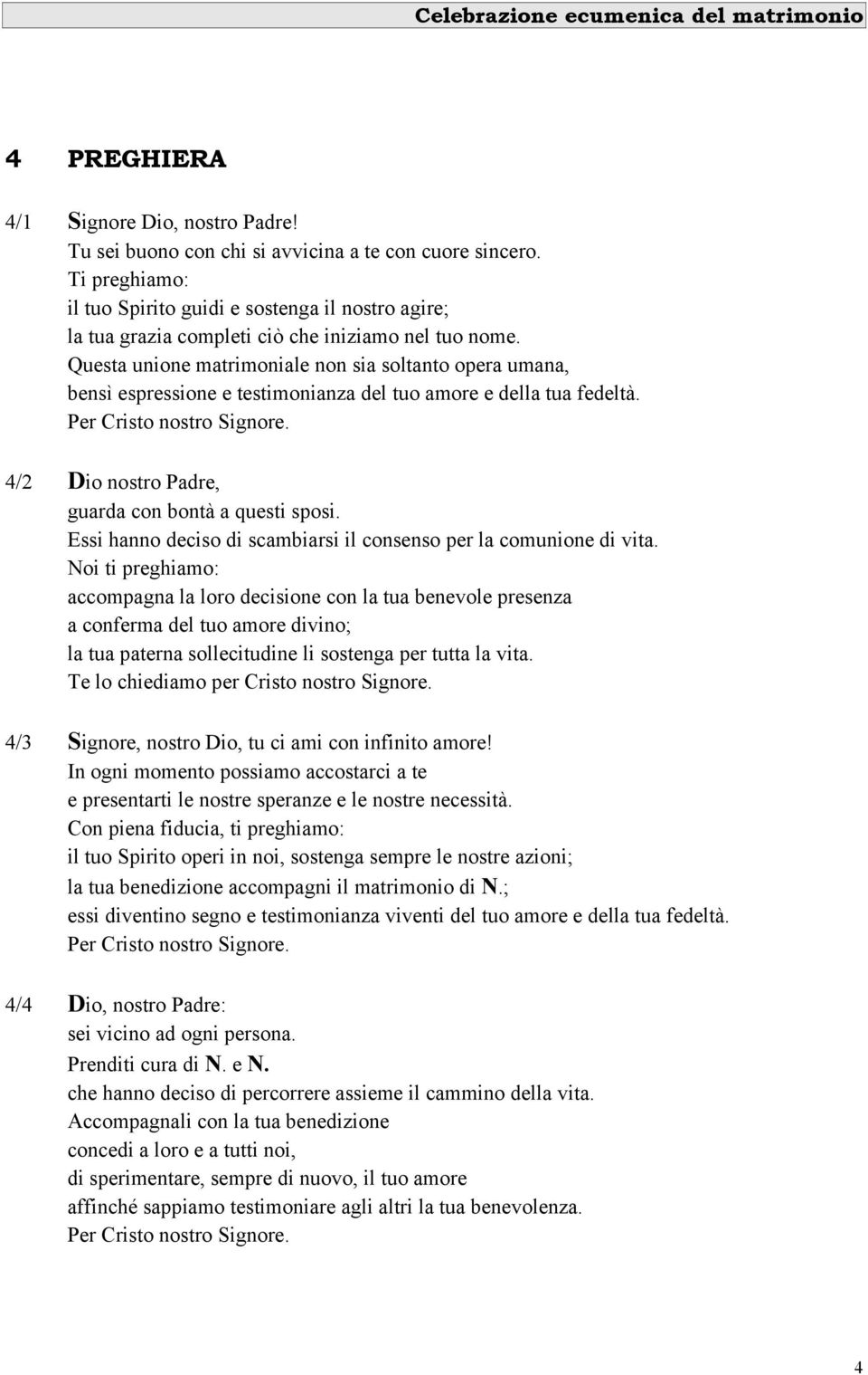 Questa unione matrimoniale non sia soltanto opera umana, bensì espressione e testimonianza del tuo amore e della tua fedeltà. Per Cristo nostro Signore.