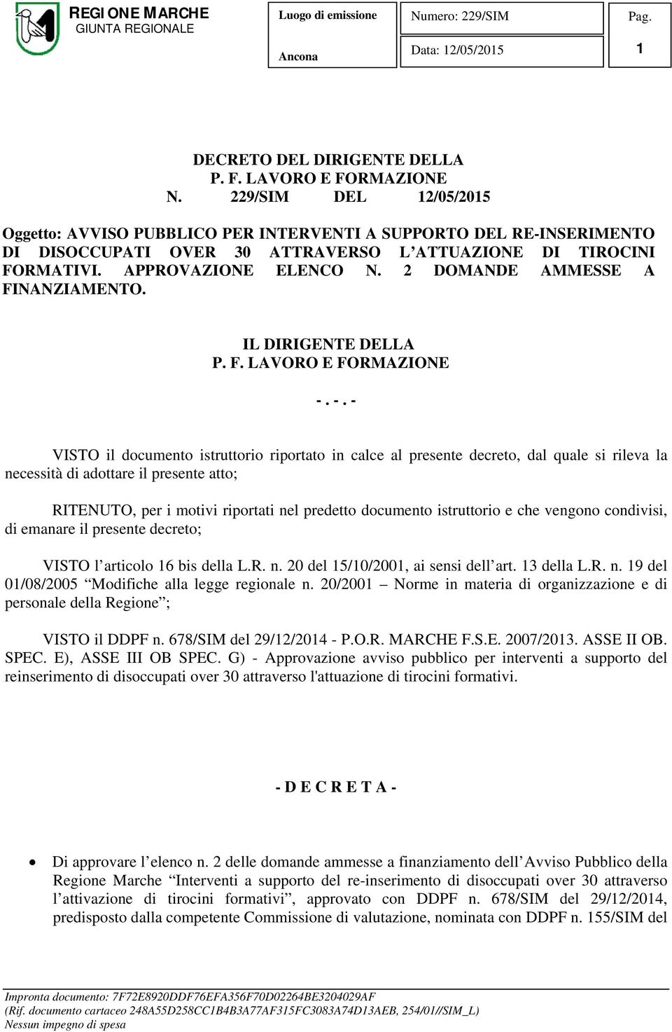 2 DOMANDE AMMESSE A FINANZIAMENTO. IL DIRIGENTE DELLA P. F. LAVORO E FORMAZIONE -.