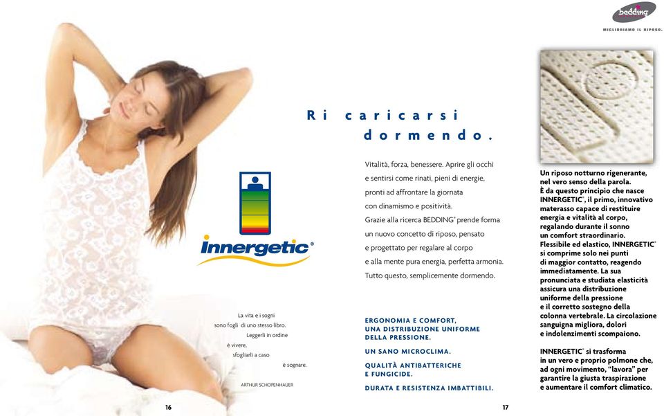 Grazie alla ricerca BEDDING prende forma un nuovo concetto di riposo, pensato e progettato per regalare al corpo e alla mente pura energia, perfetta armonia. Tutto questo, semplicemente dormendo.