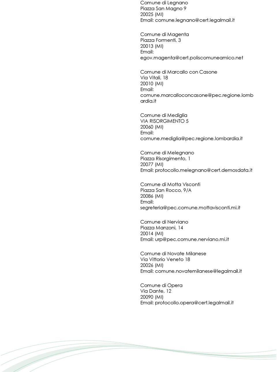 it Comune di Melegnano Piazza Risorgimento, 1 20077 (MI) protocollo.melegnano@cert.demosdata.it Comune di Motta Visconti Piazza San Rocco, 9/A 20086 (MI) segreteria@pec.comune.mottavisconti.mi.