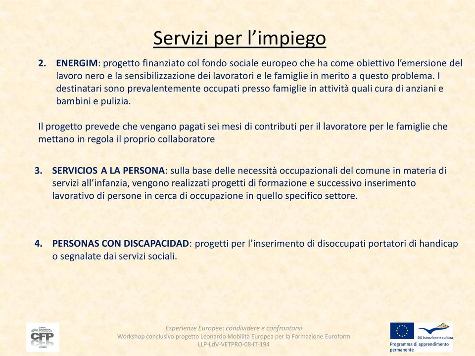 I destinatari sono prevalentemente occupati presso famiglie in attività quali cura di anziani e bambini e pulizia.