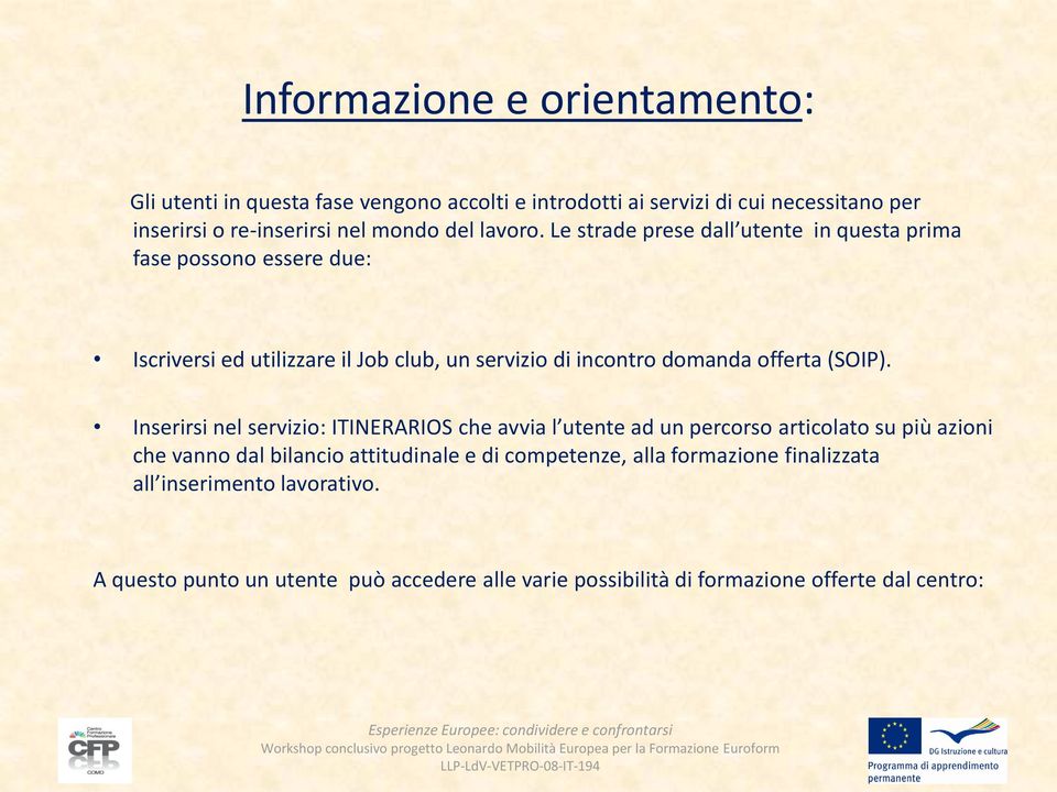 Le strade prese dall utente in questa prima fase possono essere due: Iscriversi ed utilizzare il Job club, un servizio di incontro domanda offerta (SOIP).