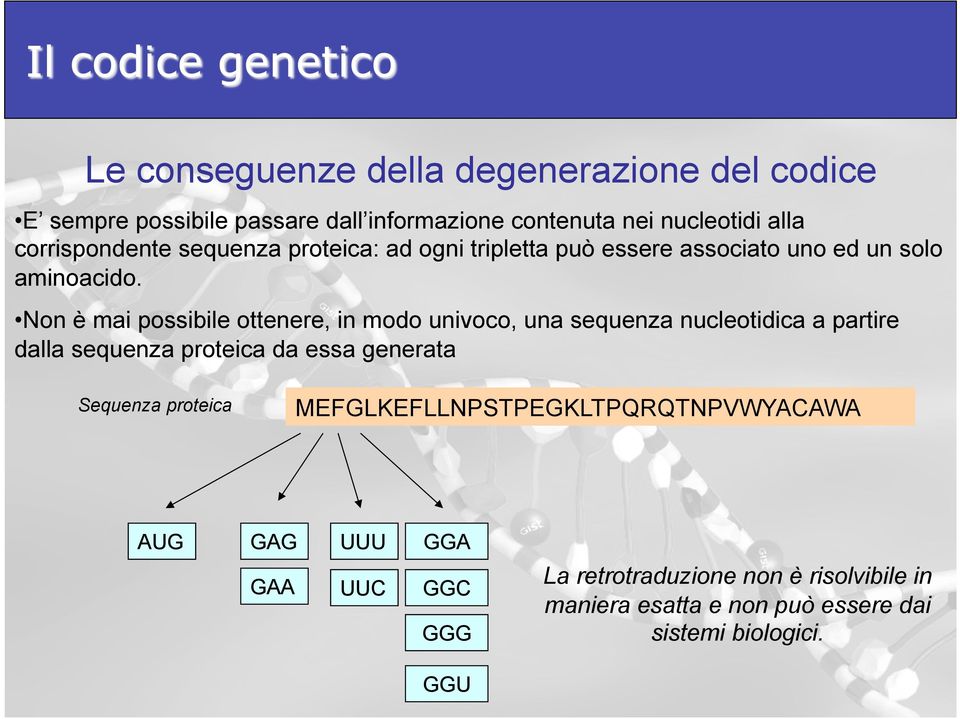 Non è mai possibile ottenere, in modo univoco, una sequenza nucleotidica a partire dalla sequenza proteica da essa generata Sequenza