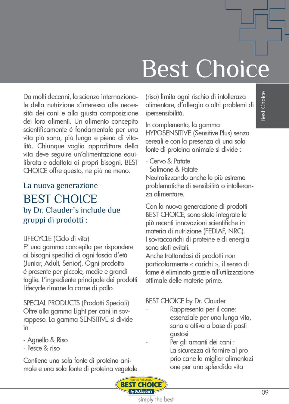 Chiunque voglia approfittare della vita deve seguire un alimentazione equilibrata e adattata ai propri bisogni. BEST CHOICE offre questo, ne più ne meno. La nuova generazione BEST CHOICE by Dr.