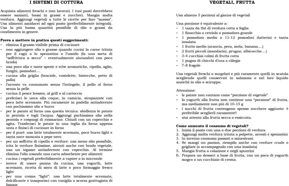 Prova a mettere in pratica questi suggerimenti: elimina il grasso visibile prima di cucinare non aggiungere olio o grasso quando cucini la carne tritata per il ragù o lo spezzatino o l umido (fa una