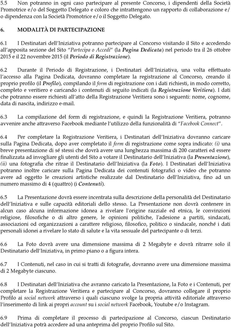 1 I Destinatari dell Iniziativa potranno partecipare al Concorso visitando il Sito e accedendo all apposita sezione del Sito Partecipa o Accedi (la Pagina Dedicata) nel periodo tra il 26 ottobre 2015