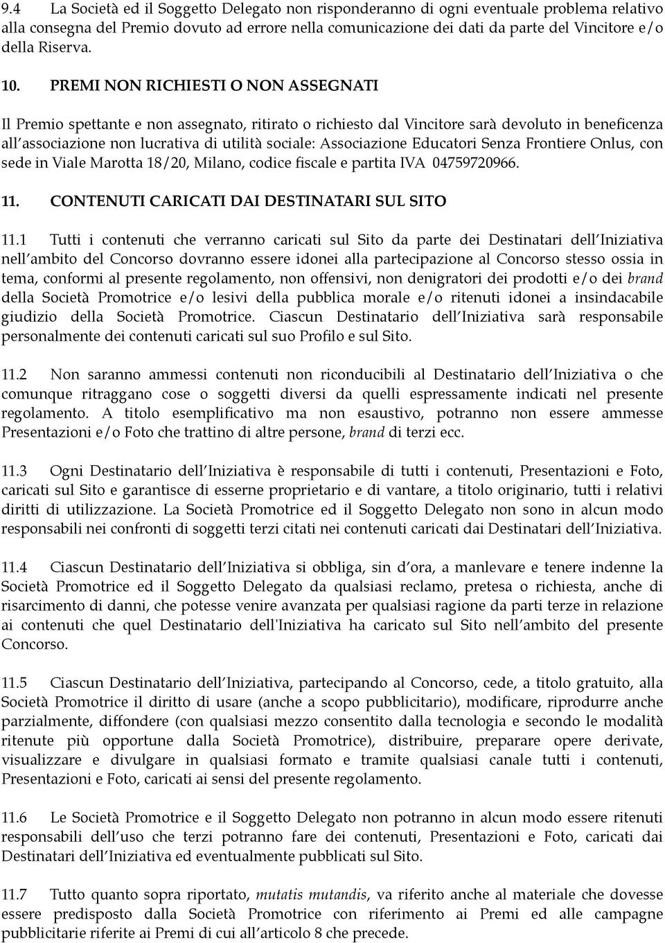 PREMI NON RICHIESTI O NON ASSEGNATI Il Premio spettante e non assegnato, ritirato o richiesto dal Vincitore sarà devoluto in beneficenza all associazione non lucrativa di utilità sociale: