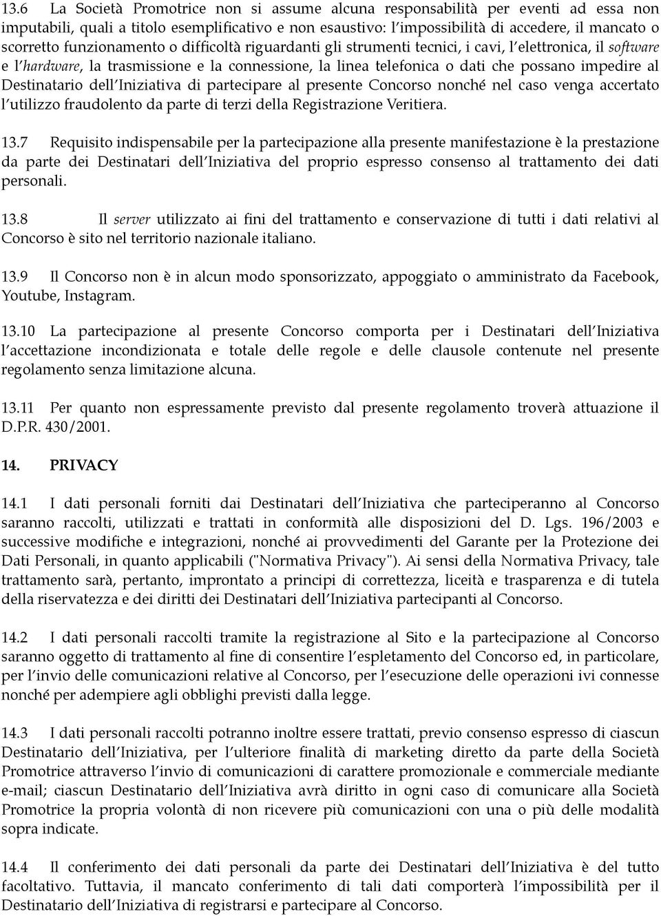 Destinatario dell Iniziativa di partecipare al presente Concorso nonché nel caso venga accertato l utilizzo fraudolento da parte di terzi della Registrazione Veritiera. 13.