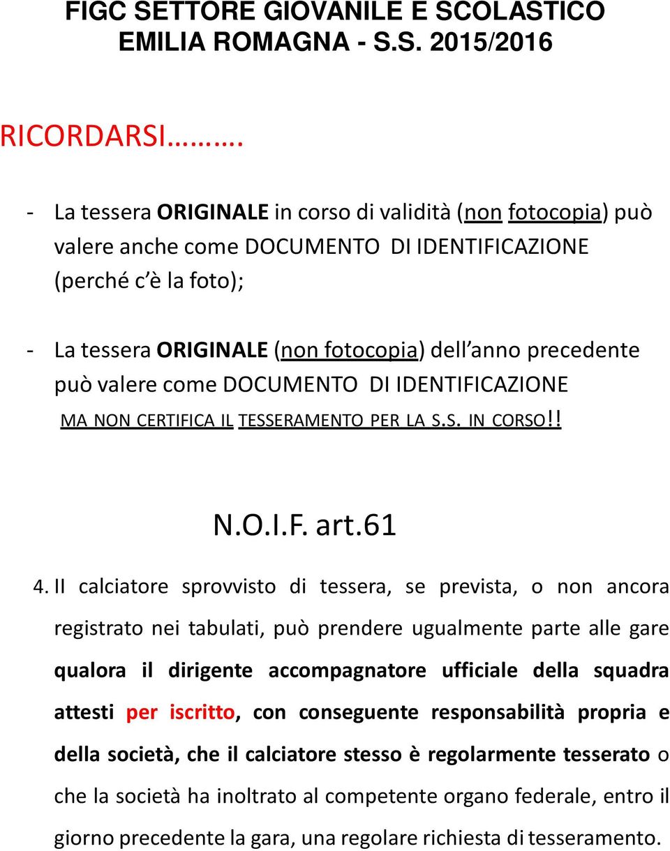 può valere come DOCUMENTO DI IDENTIFICAZIONE MA NON CERTIFICA IL TESSERAMENTO PER LA S.S. IN CORSO!! N.O.I.F. art.61 4.