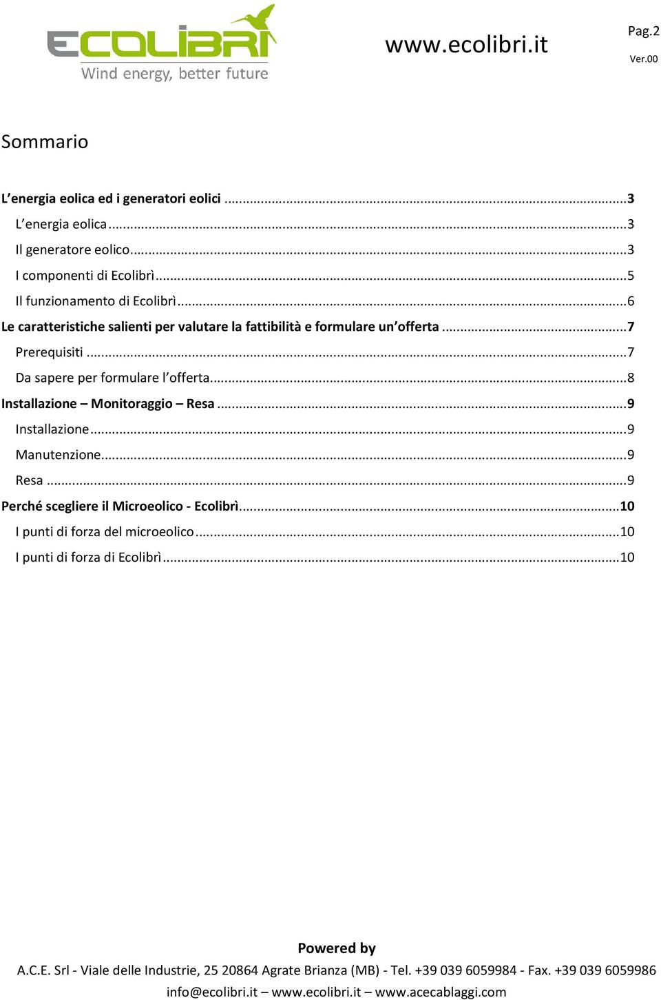 .. 6 Le caratteristiche salienti per valutare la fattibilità e formulare un offerta... 7 Prerequisiti.