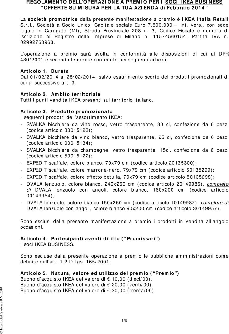 3, Codice Fiscale e numero di iscrizione al Registro delle Imprese di Milano n. 11574560154, Partita IVA n. 02992760963.