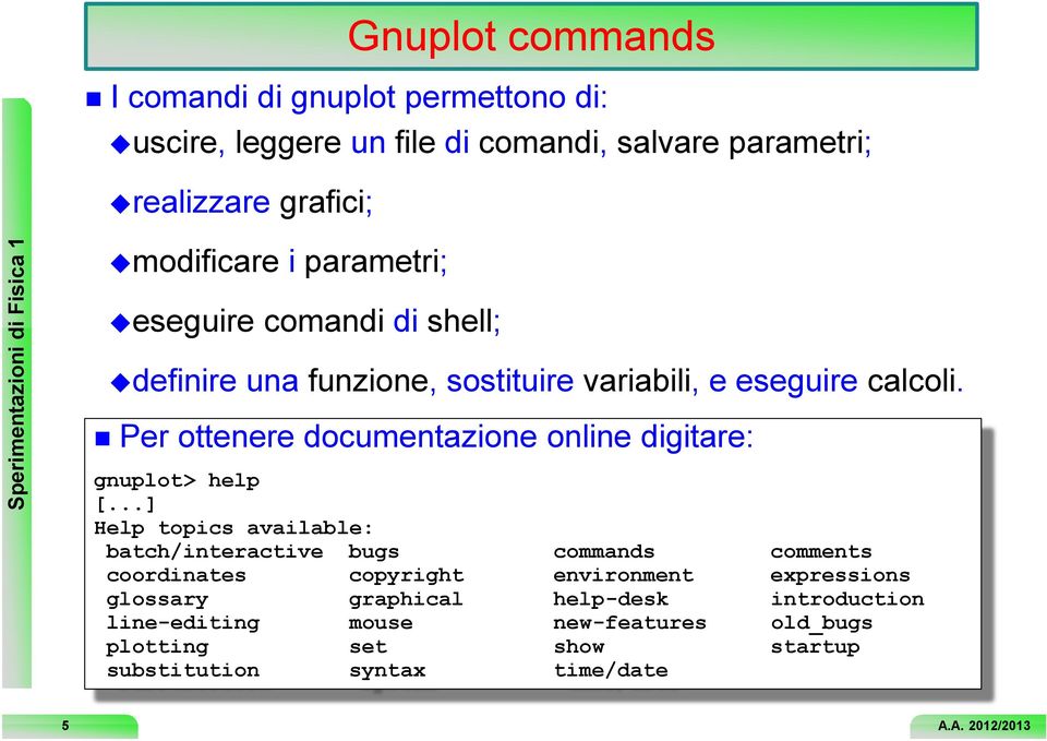 Per ottenere documentazione online digitare: gnuplot> help [.