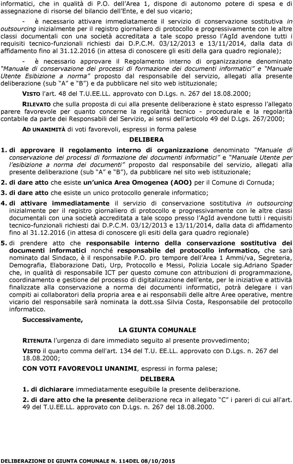 sostitutiva in outsourcing inizialmente per il registro giornaliero di protocollo e progressivamente con le altre classi documentali con una società accreditata a tale scopo presso l AgId avendone