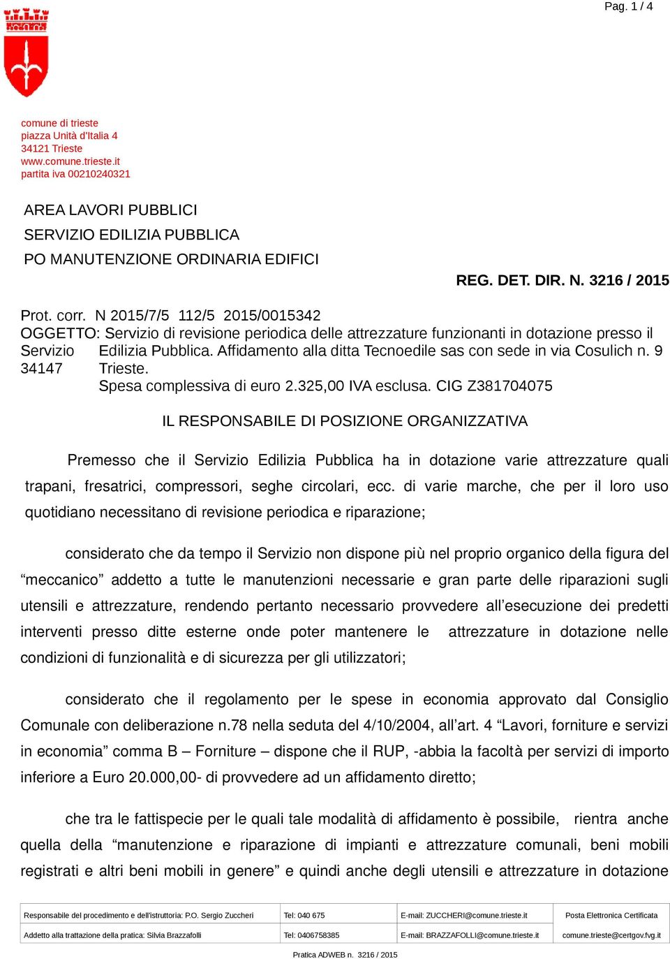 Affidamento alla ditta Tecnoedile sas con sede in via Cosulich n. 9 34147 Trieste. Spesa complessiva di euro 2.325,00 IVA esclusa.