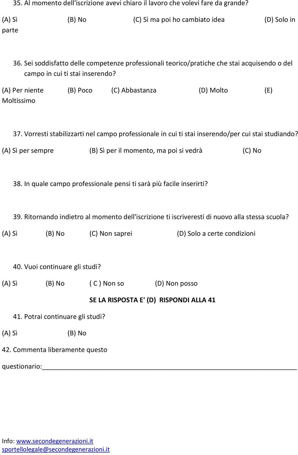 Vorresti stabilizzarti nel campo professionale in cui ti stai inserendo/per cui stai studiando? (A) Sì per sempre (B) Sì per il momento, ma poi si vedrà (C) No 38.