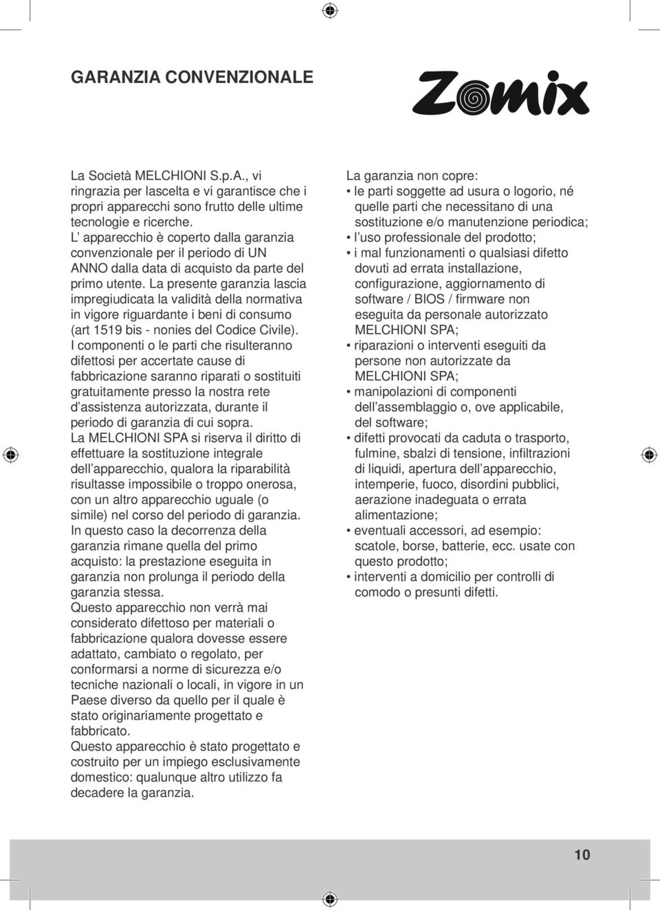 La presente garanzia lascia impregiudicata la validità della normativa in vigore riguardante i beni di consumo (art 1519 bis - nonies del Codice Civile).