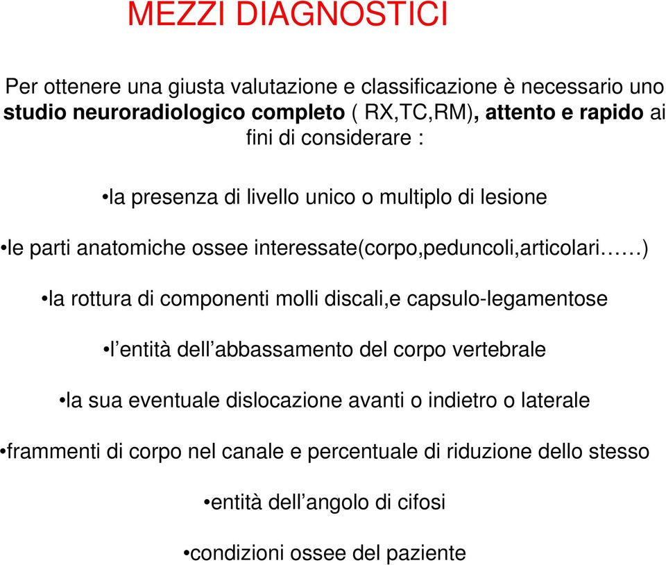 ) la rottura di componenti molli discali,e capsulo-legamentose l entità dell abbassamento del corpo vertebrale la sua eventuale dislocazione avanti