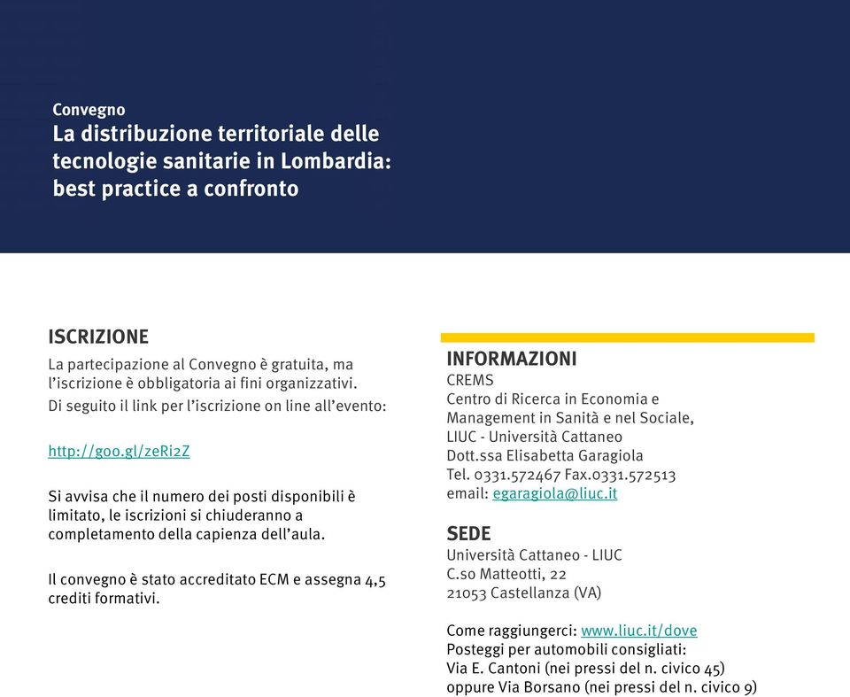 Il convegno è stato accreditato ECM e assegna 4,5 crediti formativi. INFORMAZIONI CREMS Centro di Ricerca in Economia e Management in Sanità e nel Sociale, Dott.ssa Elisabetta Garagiola Tel. 0331.