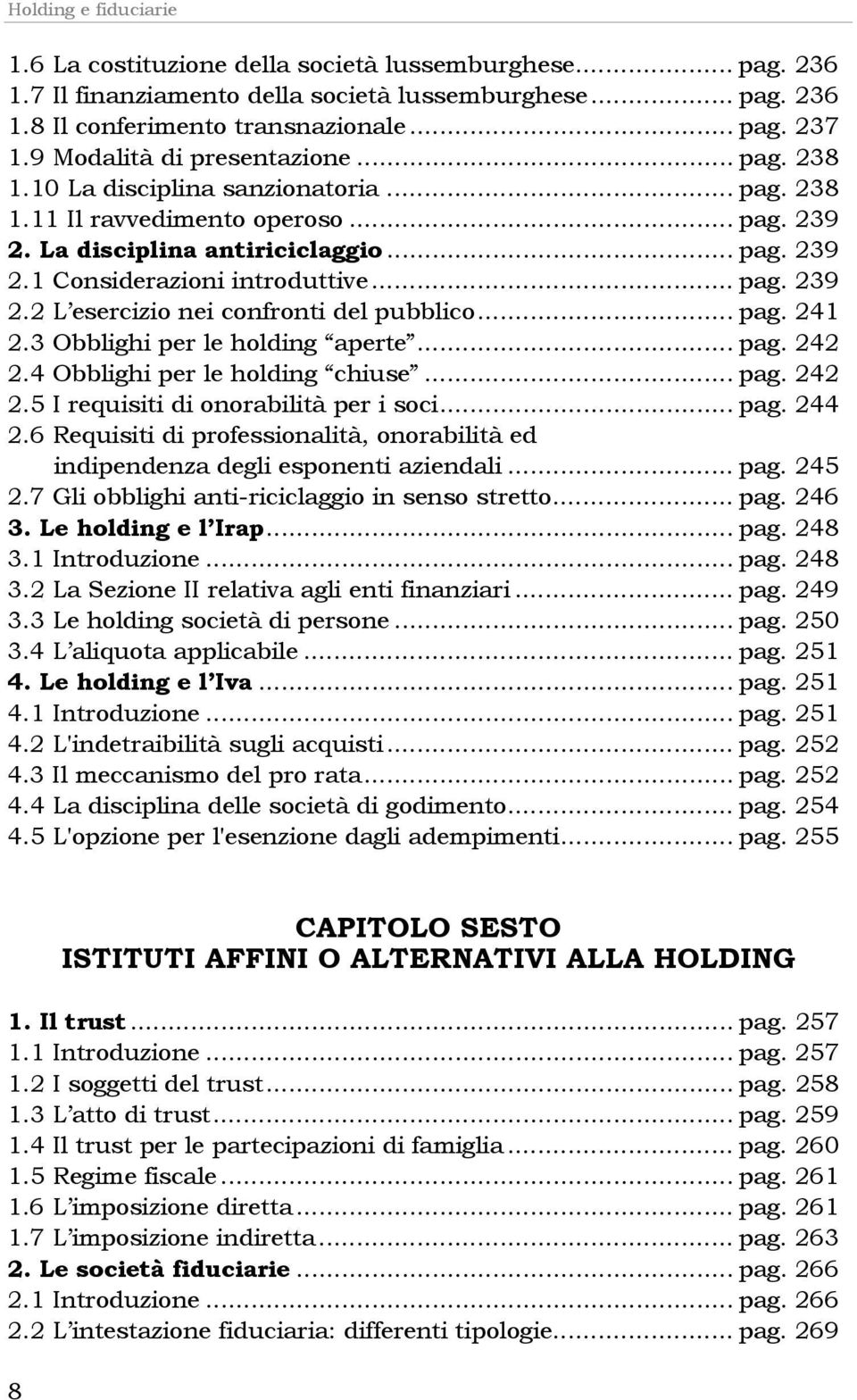 .. pag. 239 2.2 L esercizio nei confronti del pubblico... pag. 241 2.3 Obblighi per le holding aperte... pag. 242 2.4 Obblighi per le holding chiuse... pag. 242 2.5 I requisiti di onorabilità per i soci.