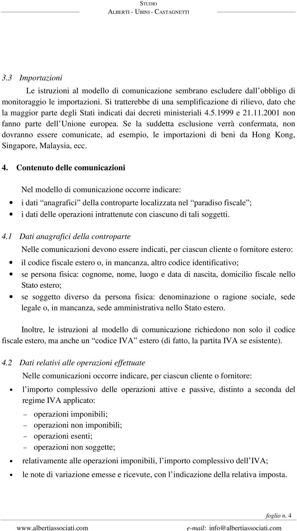 Se la suddetta esclusione verrà confermata, non dovranno essere comunicate, ad esempio, le importazioni di beni da Hong Kong, Singapore, Malaysia, ecc. 4.