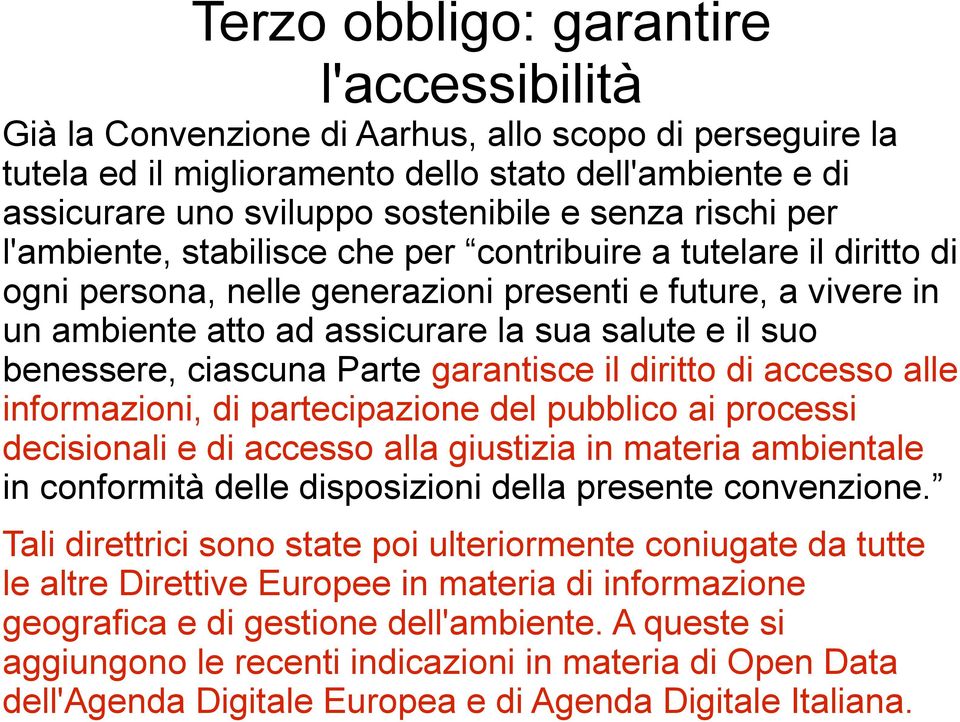 suo benessere, ciascuna Parte garantisce il diritto di accesso alle informazioni, di partecipazione del pubblico ai processi decisionali e di accesso alla giustizia in materia ambientale in