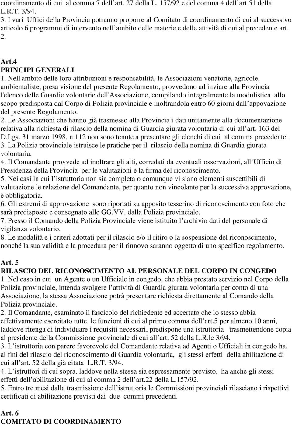 I vari Uffici della Provincia potranno proporre al Comitato di coordinamento di cui al successivo articolo 6 programmi di intervento nell ambito delle materie e delle attività di cui al precedente