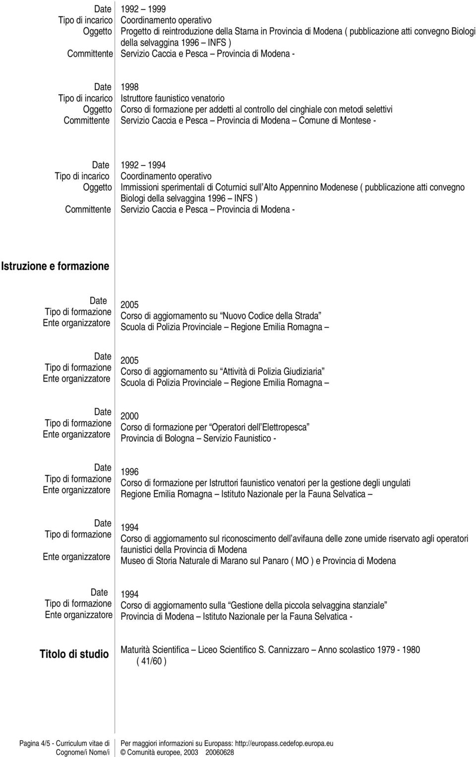 Alto Appennino Modenese ( pubblicazione atti convegno Biologi della selvaggina 1996 INFS ) Istruzione e formazione Corso di aggiornamento su Nuovo Codice della Strada Scuola di Polizia Provinciale