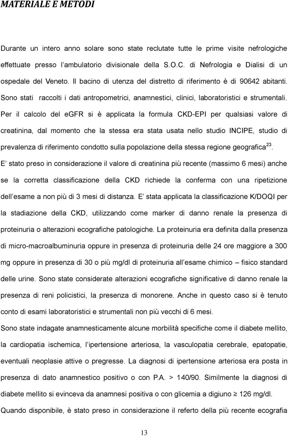 Sono stati raccolti i dati antropometrici, anamnestici, clinici, laboratoristici e strumentali.