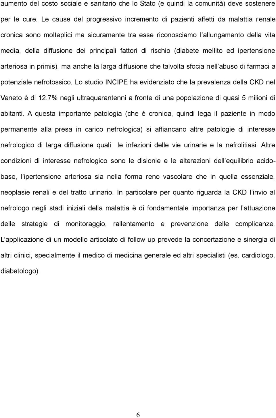 principali fattori di rischio (diabete mellito ed ipertensione arteriosa in primis), ma anche la larga diffusione che talvolta sfocia nell abuso di farmaci a potenziale nefrotossico.