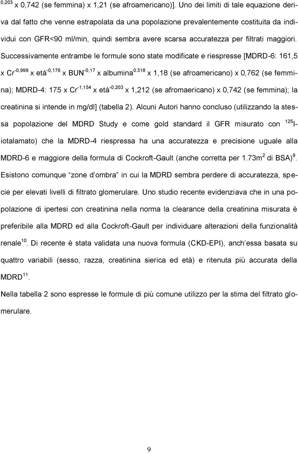 filtrati maggiori. Successivamente entrambe le formule sono state modificate e riespresse [MDRD-6: 161,5 x Cr -0,999 x età -0,176 x BUN -0,17 x albumina 0.