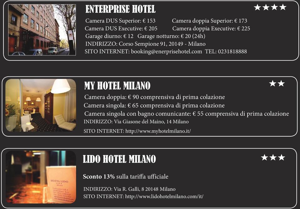 com TEL: 0231818888 MY HOTEL MILANO Camera doppia: 90 comprensiva di prima colazione Camera singola: 65 comprensiva di prima colazione Camera singola con bagno comunicante: