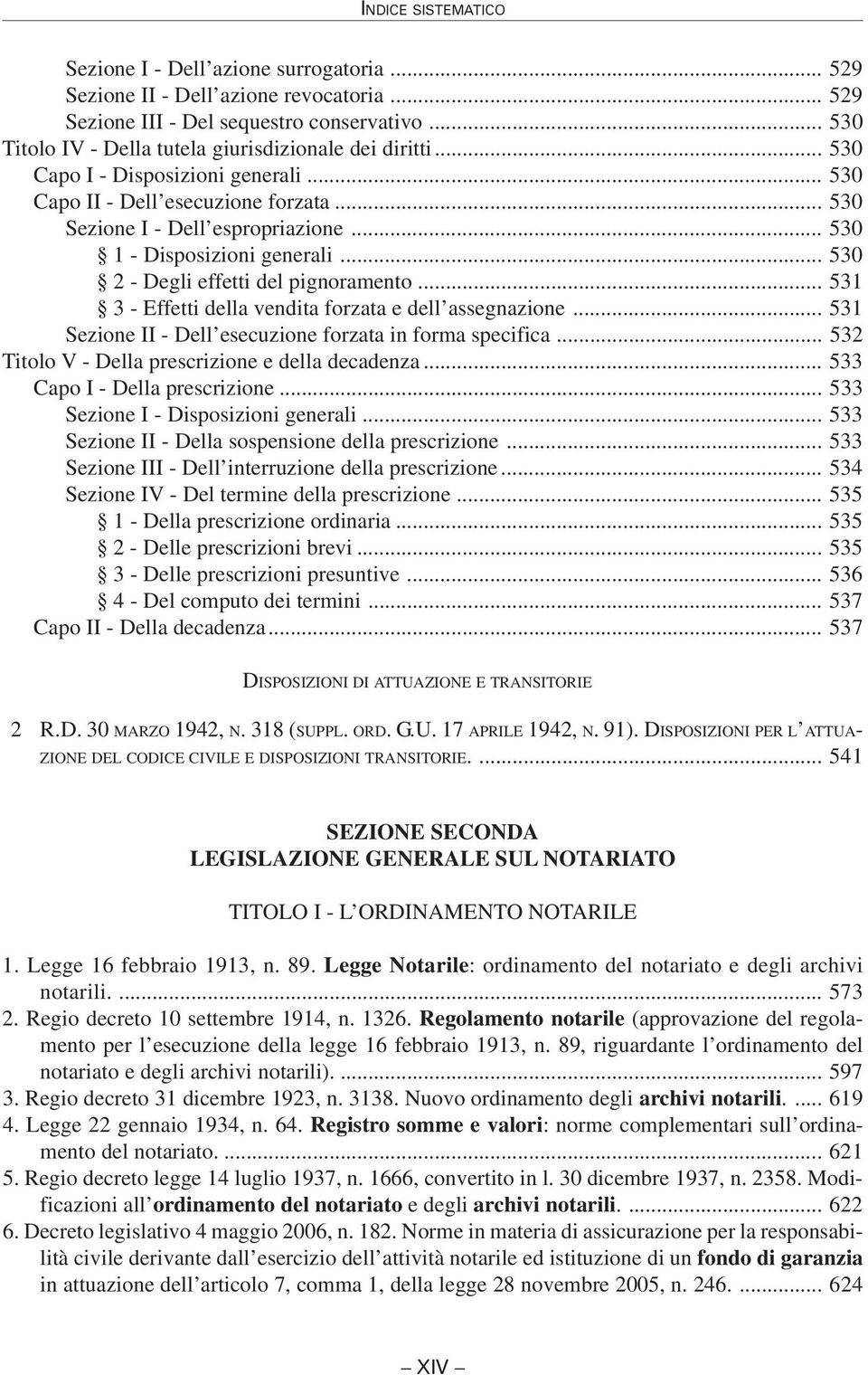 .. 531 3 - Effetti della vendita forzata e dell assegnazione... 531 Sezione II - Dell esecuzione forzata in forma specifica... 532 Titolo V - Della prescrizione e della decadenza.