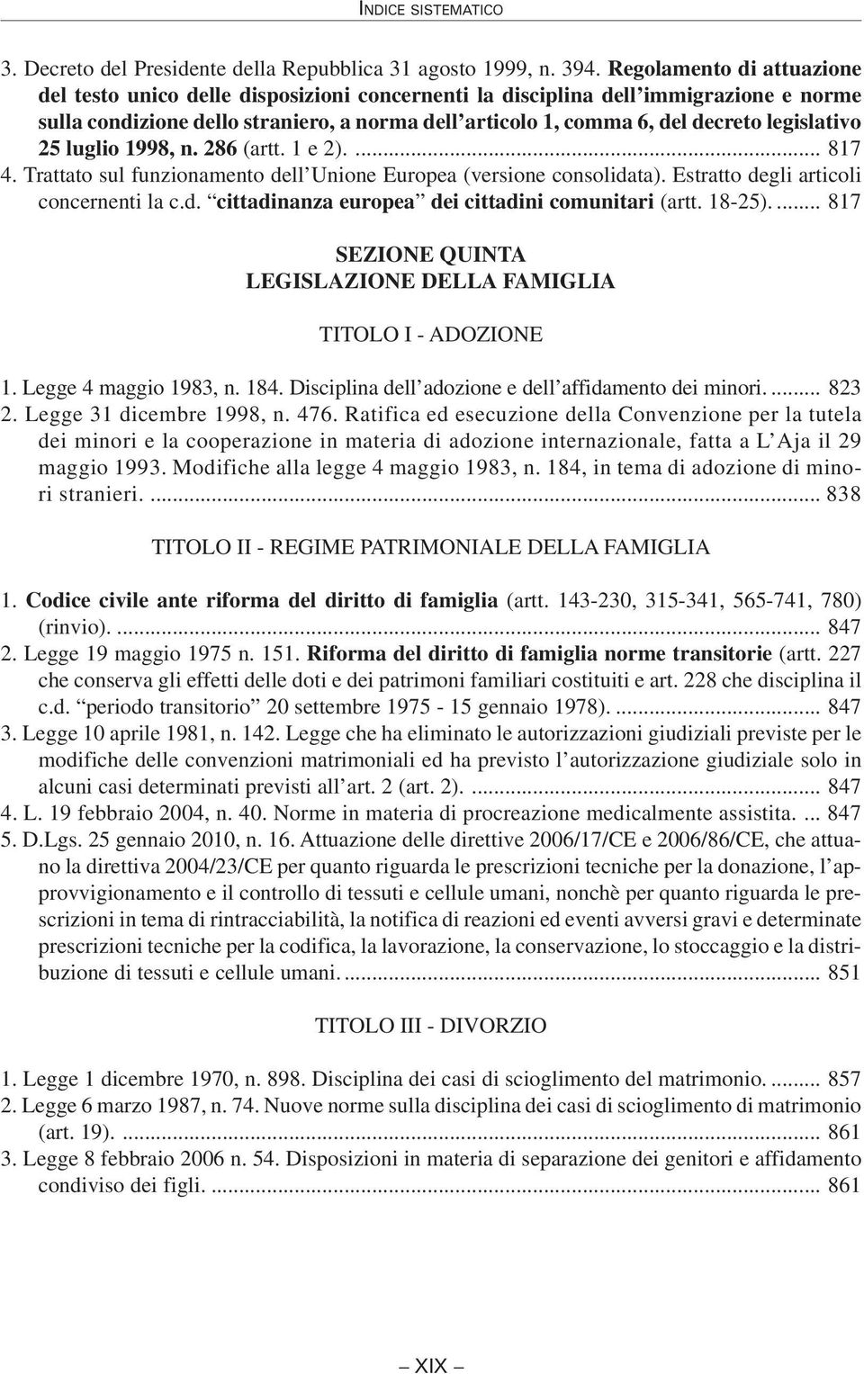 legislativo 25 luglio 1998, n. 286 (artt. 1 e 2).... 817 4. Trattato sul funzionamento dell Unione Europea (versione consolidata). Estratto degli articoli concernenti la c.d. cittadinanza europea dei cittadini comunitari (artt.