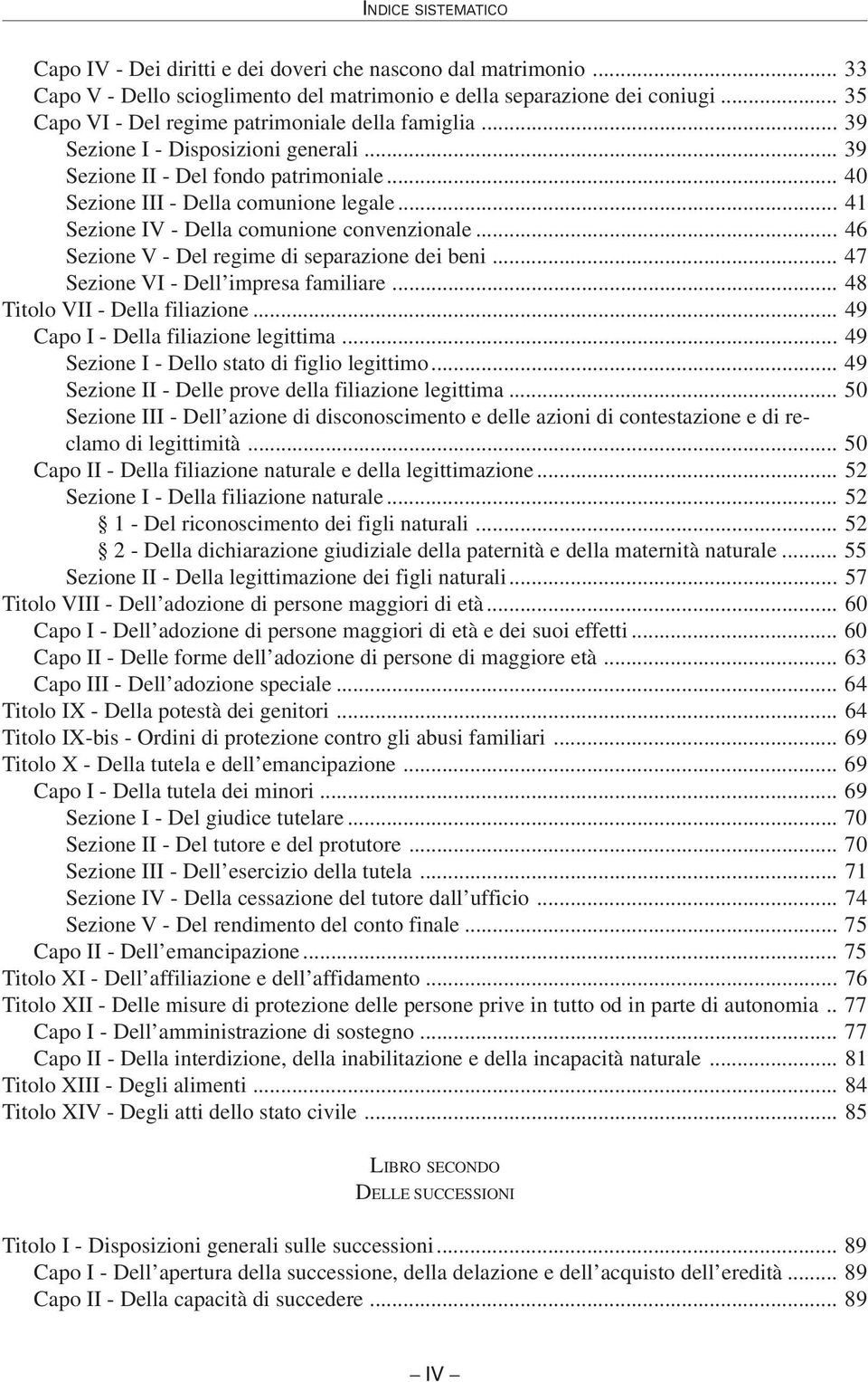 .. 46 Sezione V - Del regime di separazione dei beni... 47 Sezione VI - Dell impresa familiare... 48 Titolo VII - Della filiazione... 49 Capo I - Della filiazione legittima.